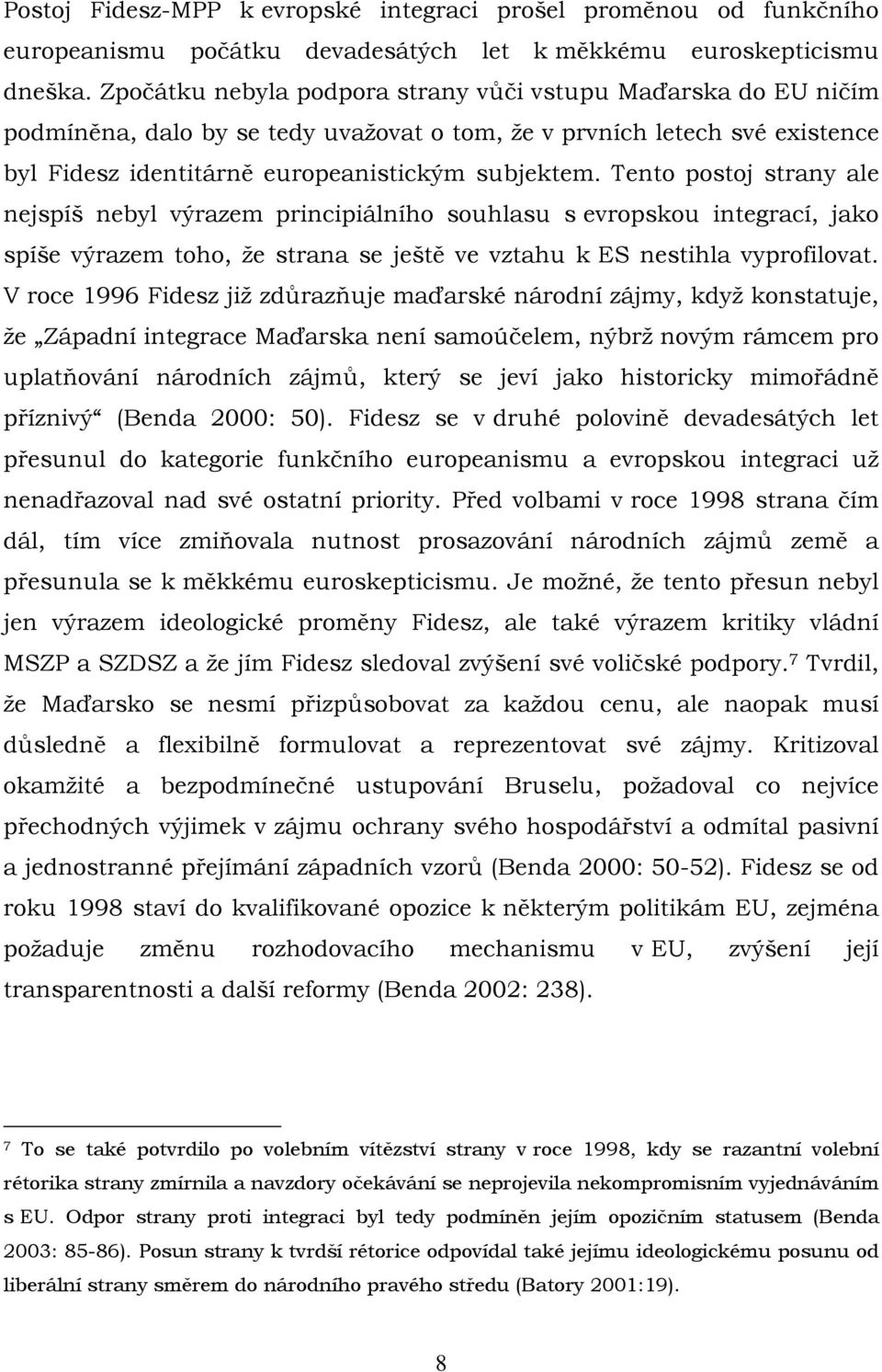 Tento postoj strany ale nejspíš nebyl výrazem principiálního souhlasu s evropskou integrací, jako spíše výrazem toho, že strana se ještě ve vztahu k ES nestihla vyprofilovat.