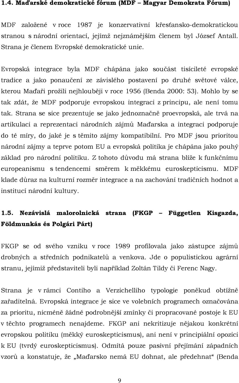 Evropská integrace byla MDF chápána jako součást tisícileté evropské tradice a jako ponaučení ze závislého postavení po druhé světové válce, kterou Maďaři prožili nejhlouběji v roce 1956 (Benda 2000: