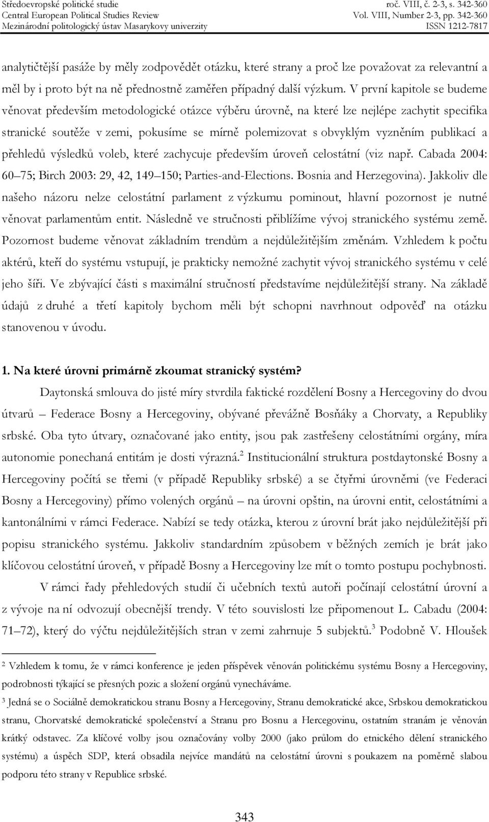publikací a přehledů výsledků voleb, které zachycuje především úroveň celostátní (viz např. Cabada 2004: 60 75; Birch 2003: 29, 42, 149 150; Parties-and-Elections. Bosnia and Herzegovina).