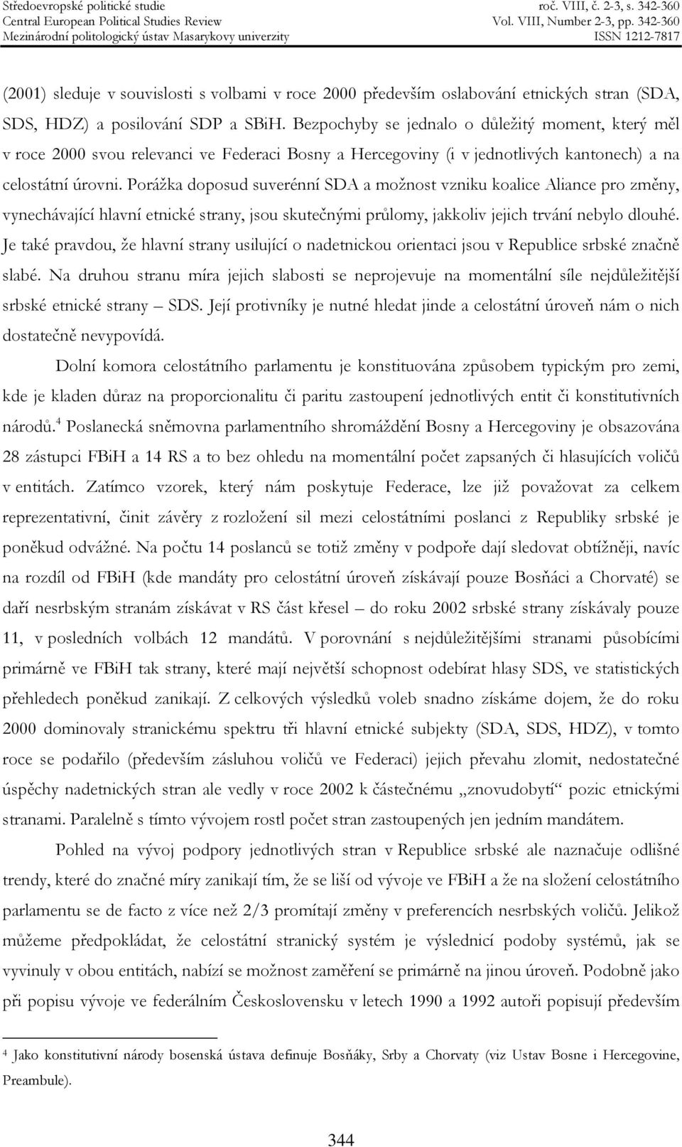 Porážka doposud suverénní SDA a možnost vzniku koalice Aliance pro změny, vynechávající hlavní etnické strany, jsou skutečnými průlomy, jakkoliv jejich trvání nebylo dlouhé.