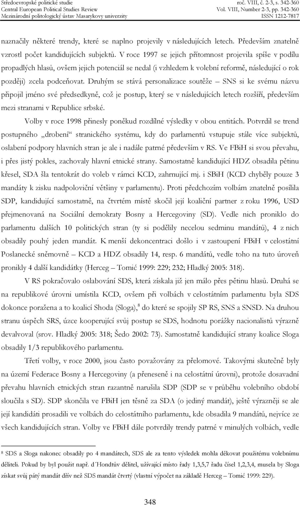 Druhým se stává personalizace soutěže SNS si ke svému názvu připojil jméno své předsedkyně, což je postup, který se v následujících letech rozšíří, především mezi stranami v Republice srbské.