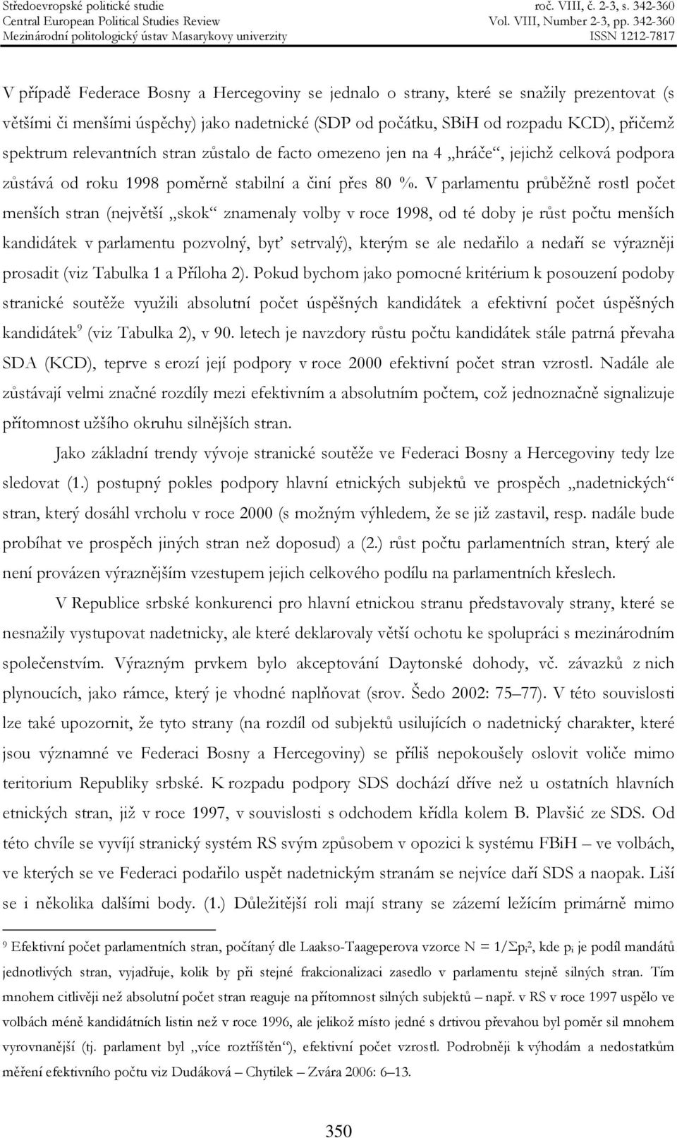 V parlamentu průběžně rostl počet menších stran (největší skok znamenaly volby v roce 1998, od té doby je růst počtu menších kandidátek v parlamentu pozvolný, byť setrvalý), kterým se ale nedařilo a