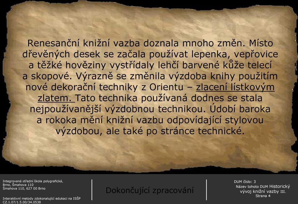 Výrazně se změnila výzdoba knihy použitím nové dekorační techniky z Orientu zlacení lístkovým zlatem.