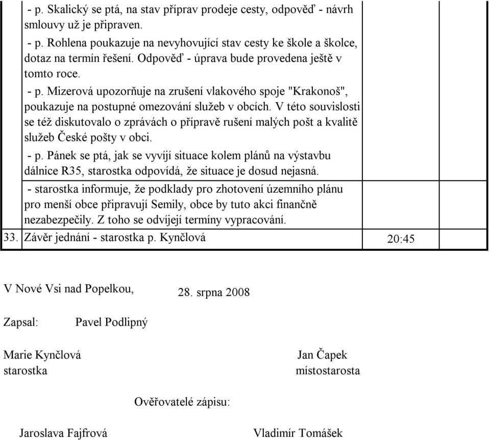 V této souvislosti se též diskutovalo o zprávách o přípravě rušení malých pošt a kvalitě služeb České pošty v obci. - p.