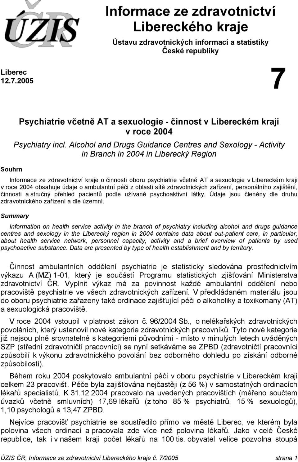 Alcohol and Drugs Guidance Centres and Sexology - Activity in Branch in 2004 in Liberecký Region Souhrn Informace ze zdravotnictví kraje o činnosti oboru psychiatrie včetně AT a sexuologie v