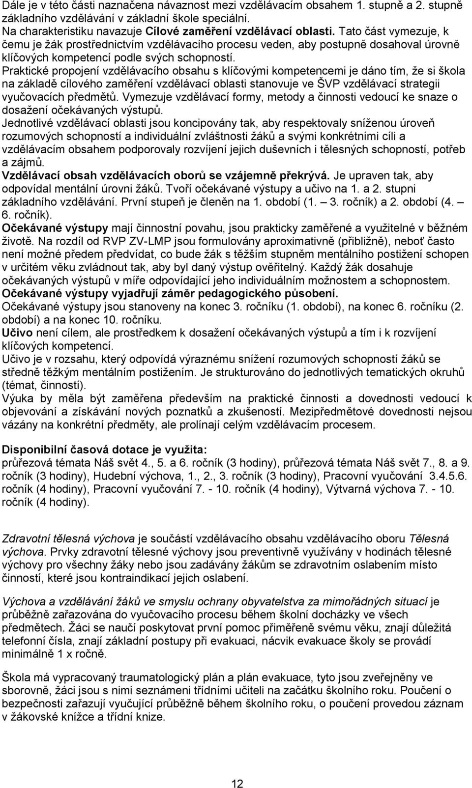 Tato část vymezuje, k čemu je ţák prostřednictvím vzdělávacího procesu veden, aby postupně dosahoval úrovně klíčových kompetencí podle svých schopností.