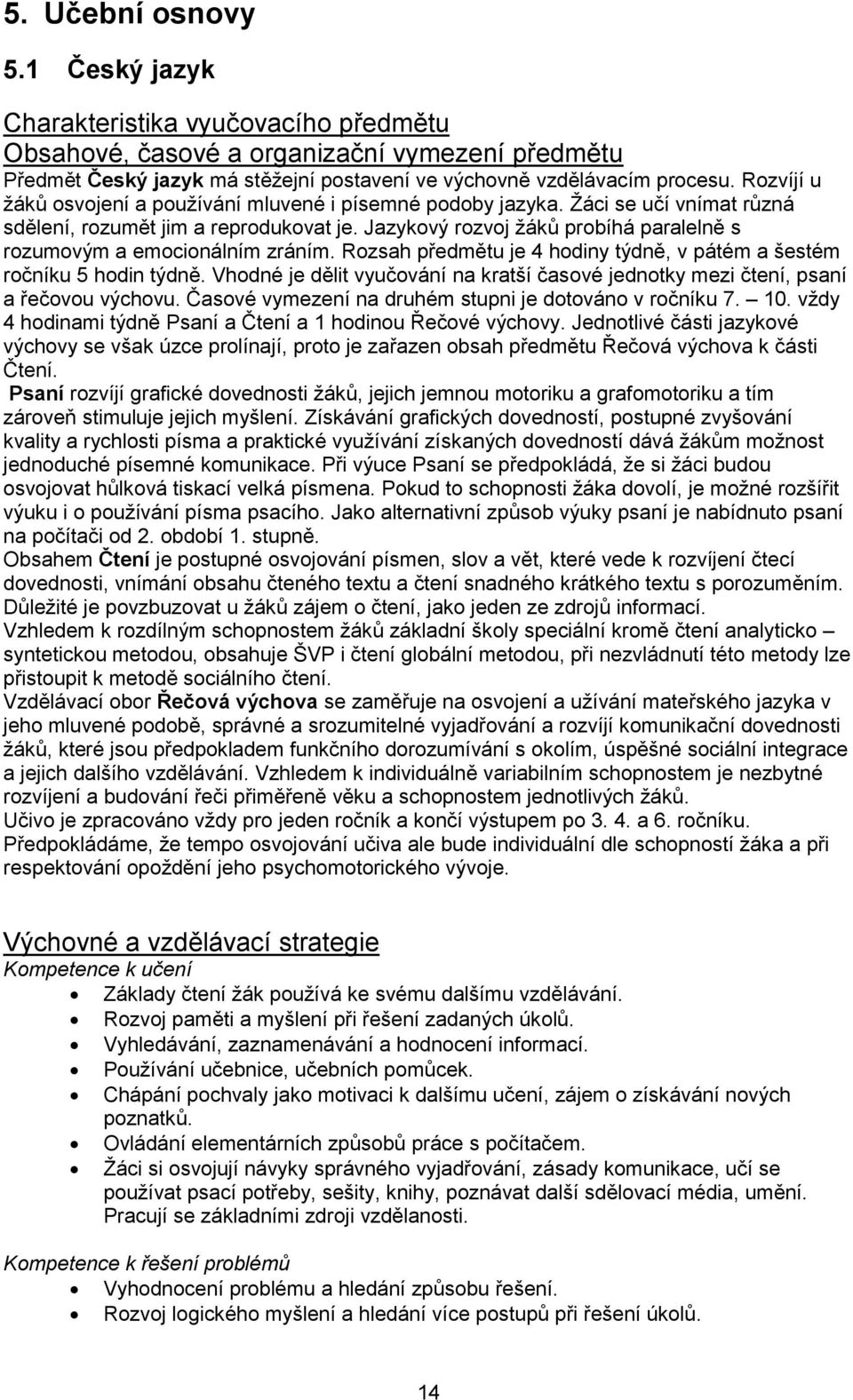 Jazykový rozvoj ţáků probíhá paralelně s rozumovým a emocionálním zráním. Rozsah předmětu je 4 hodiny týdně, v pátém a šestém ročníku 5 hodin týdně.