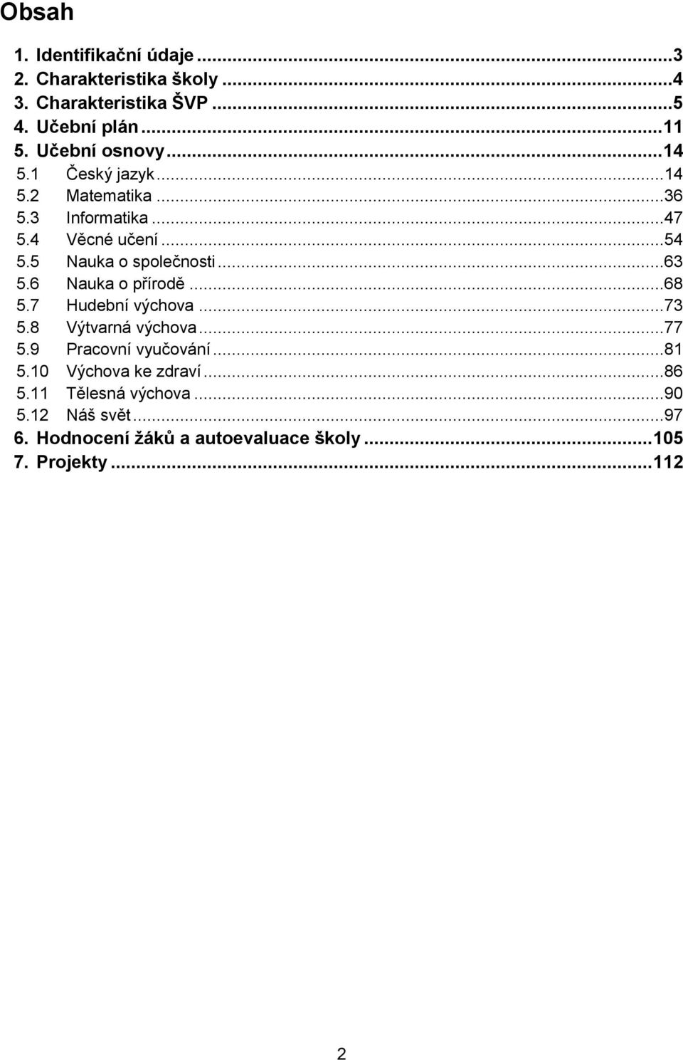 5 Nauka o společnosti...63 5.6 Nauka o přírodě...68 5.7 Hudební výchova...73 5.8 Výtvarná výchova...77 5.