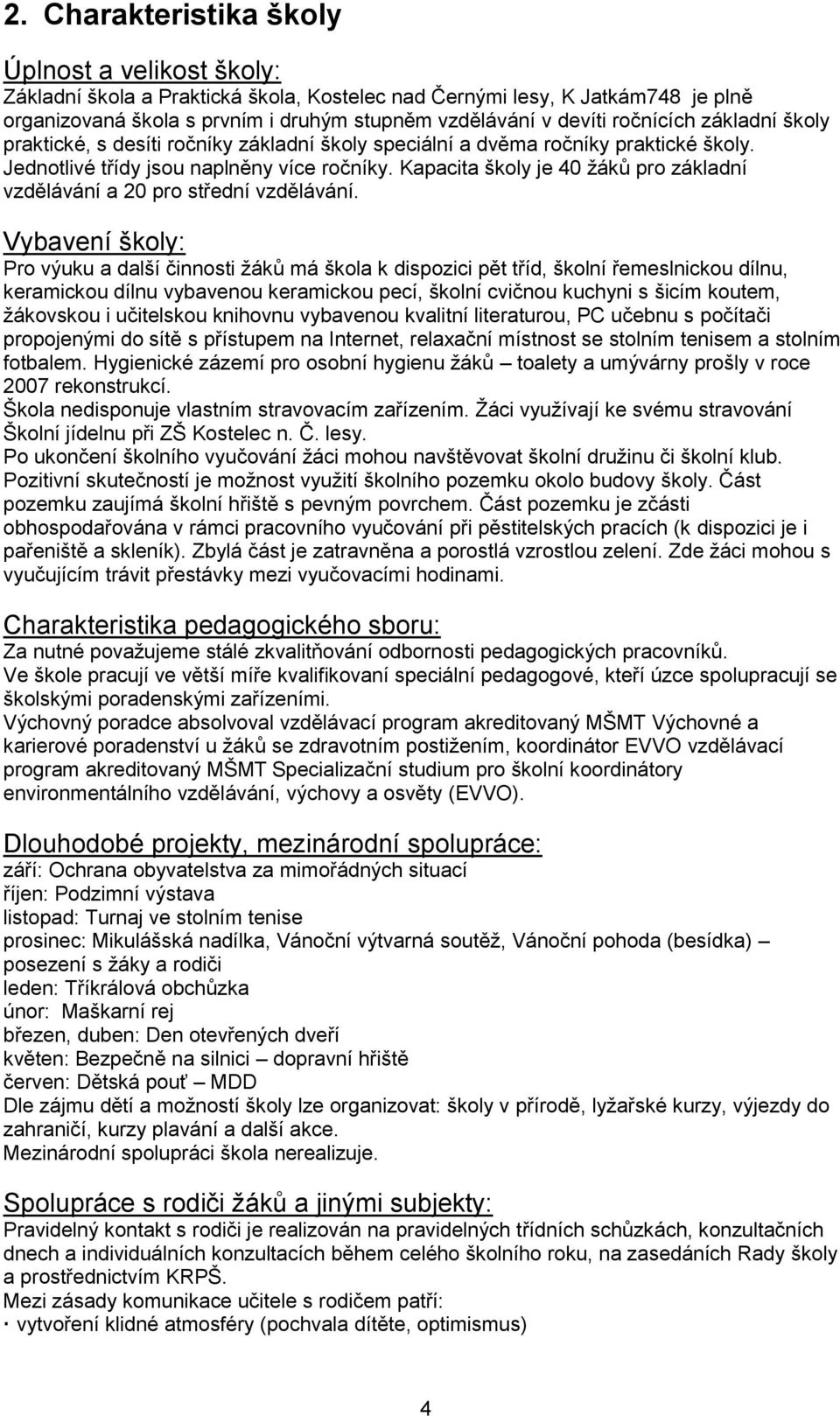 Kapacita školy je 40 ţáků pro základní vzdělávání a 20 pro střední vzdělávání.