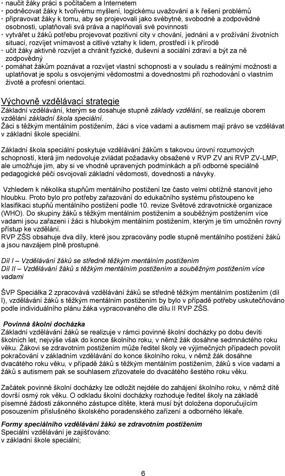 citlivé vztahy k lidem, prostředí i k přírodě učit ţáky aktivně rozvíjet a chránit fyzické, duševní a sociální zdraví a být za ně zodpovědný pomáhat ţákům poznávat a rozvíjet vlastní schopnosti a v