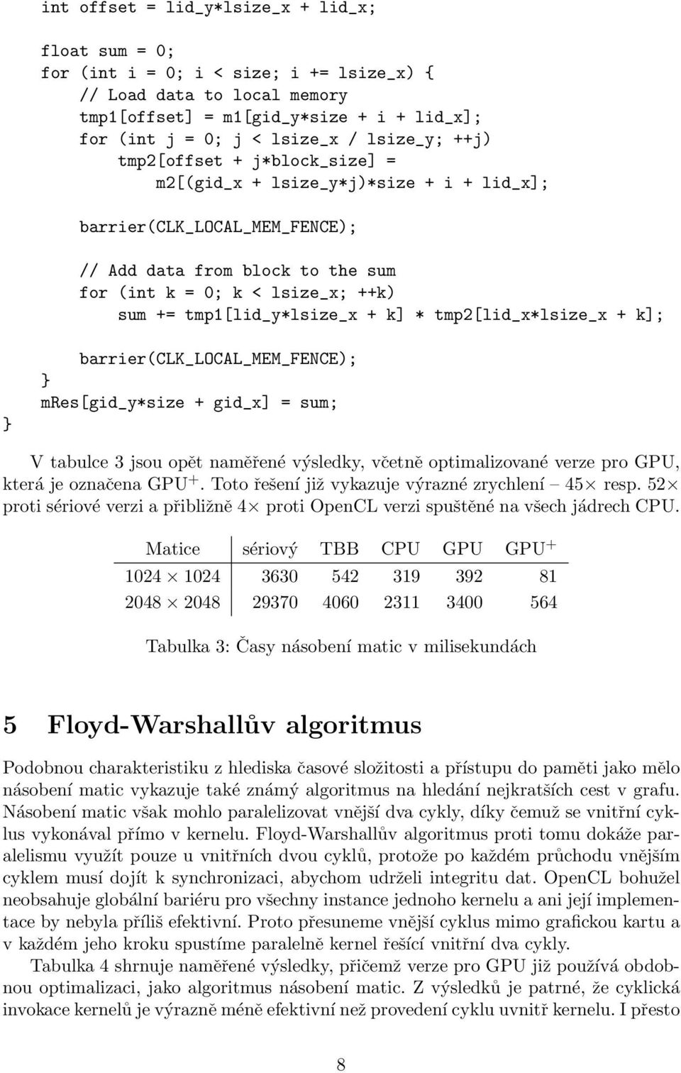 tmp1[lid_y*lsize_x + k] * tmp2[lid_x*lsize_x + k]; } barrier(clk_local_mem_fence); } mres[gid_y*size + gid_x] = sum; V tabulce 3 jsou opět naměřené výsledky, včetně optimalizované verze pro GPU,