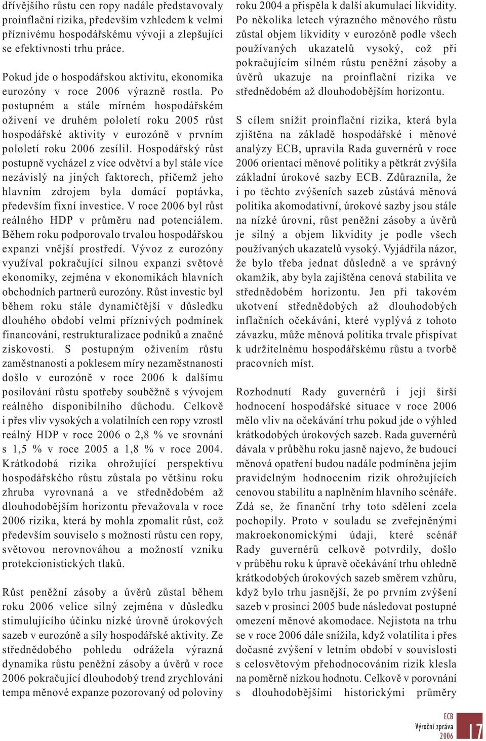 Po postupném a stále mírném hospodářském oživení ve druhém pololetí roku 2005 růst hospodářské aktivity v eurozóně v prvním pololetí roku zesílil.