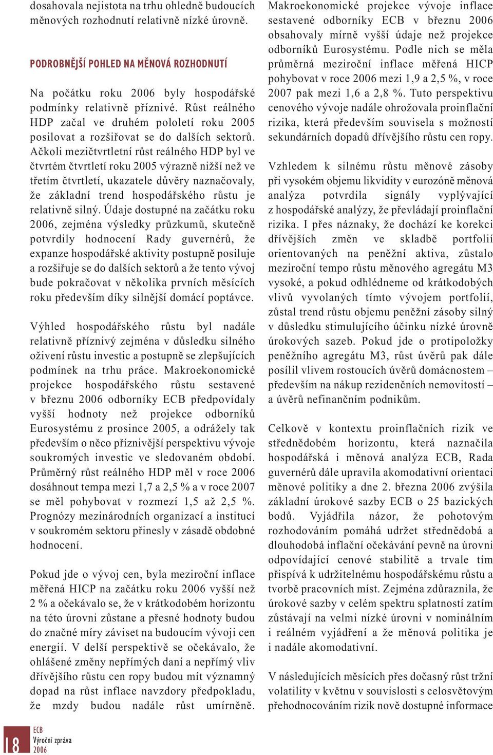 Ačkoli mezičtvrtletní růst reálného HDP byl ve čtvrtém čtvrtletí roku 2005 výrazně nižší než ve třetím čtvrtletí, ukazatele důvěry naznačovaly, že základní trend hospodářského růstu je relativně