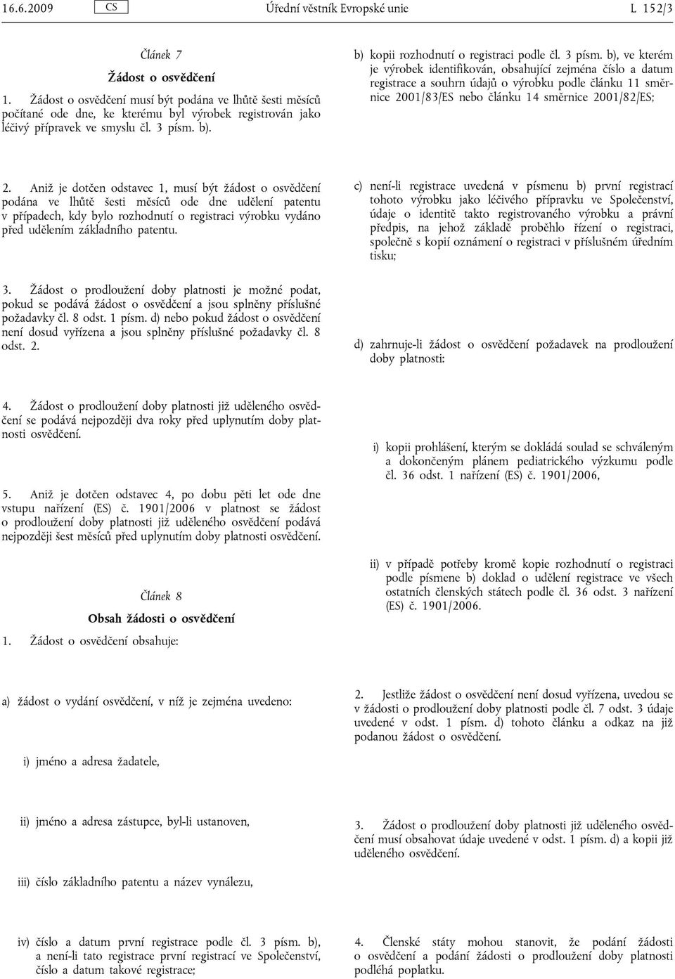 3 písm. b), ve kterém je výrobek identifikován, obsahující zejména číslo a datum registrace a souhrn údajů o výrobku podle článku 11 směrnice 2001/83/ES nebo článku 14 směrnice 2001/82/ES; 2.