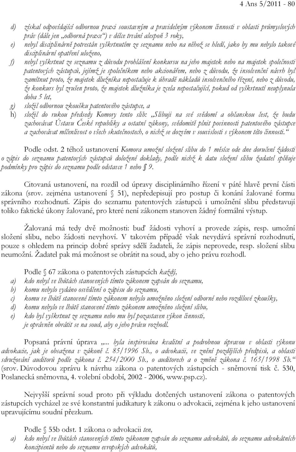 majetek nebo na majetek společnosti patentových zástupců, jejímž je společníkem nebo akcionářem, nebo z důvodu, že insolvenční návrh byl zamítnut proto, že majetek dlužníka nepostačuje k úhradě