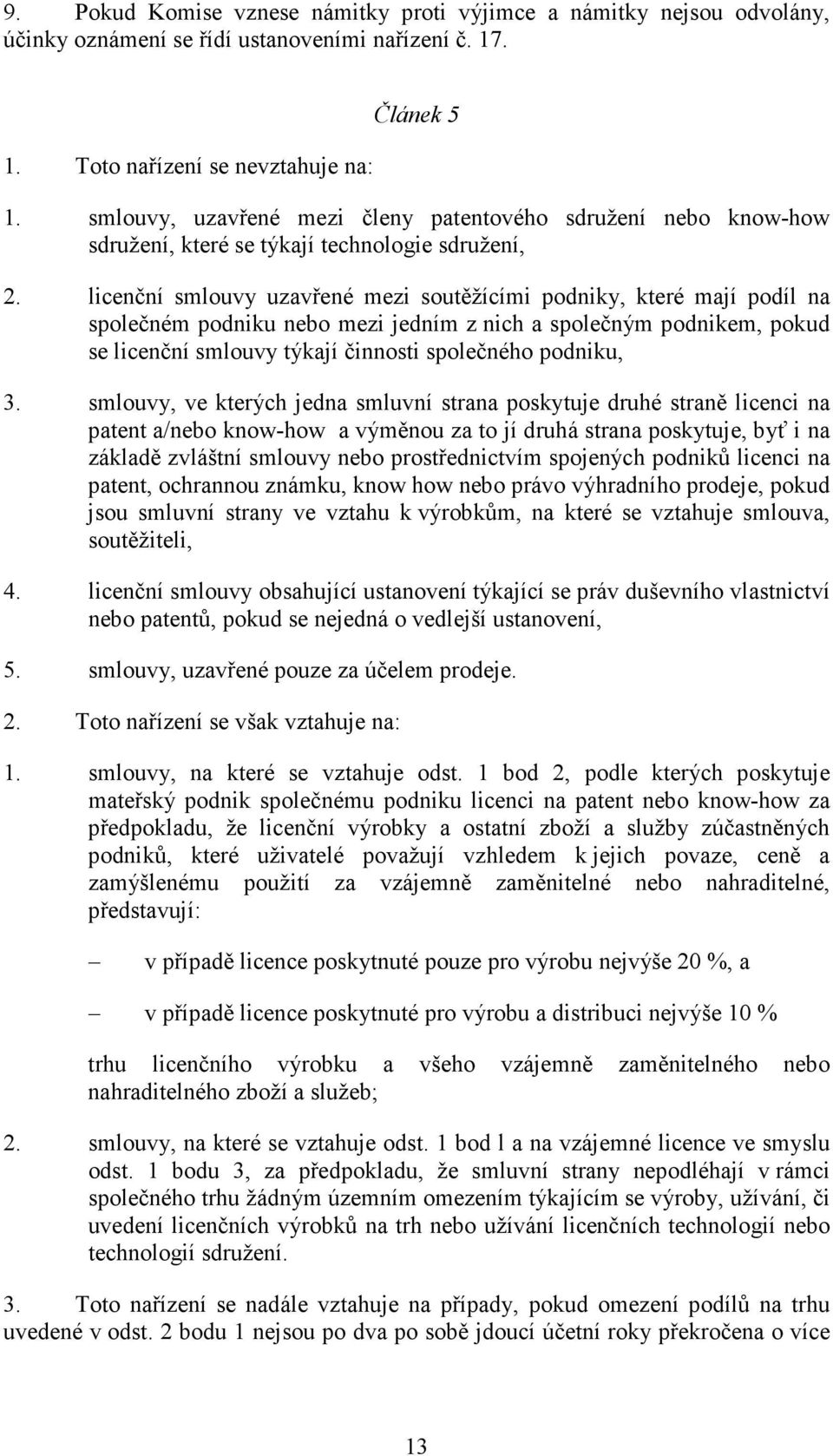 licenční smlouvy uzavřené mezi soutěžícími podniky, které mají podíl na společném podniku nebo mezi jedním z nich a společným podnikem, pokud se licenční smlouvy týkají činnosti společného podniku, 3.