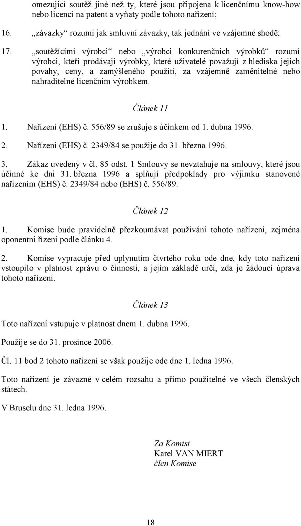 soutěžícími výrobci nebo výrobci konkurenčních výrobků rozumí výrobci, kteří prodávají výrobky, které uživatelé považují z hlediska jejich povahy, ceny, a zamýšleného použití, za vzájemně zaměnitelné