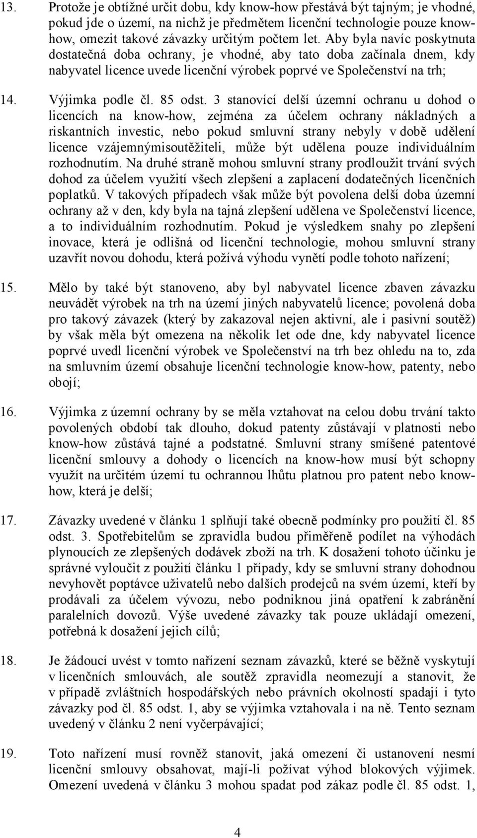 3 stanovící delší územní ochranu u dohod o licencích na know-how, zejména za účelem ochrany nákladných a riskantních investic, nebo pokud smluvní strany nebyly v době udělení licence