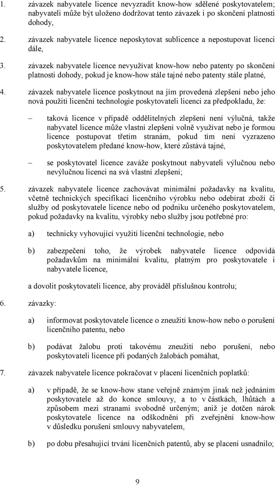 závazek nabyvatele licence nevyužívat know-how nebo patenty po skončení platnosti dohody, pokud je know-how stále tajné nebo patenty stále platné, 4.