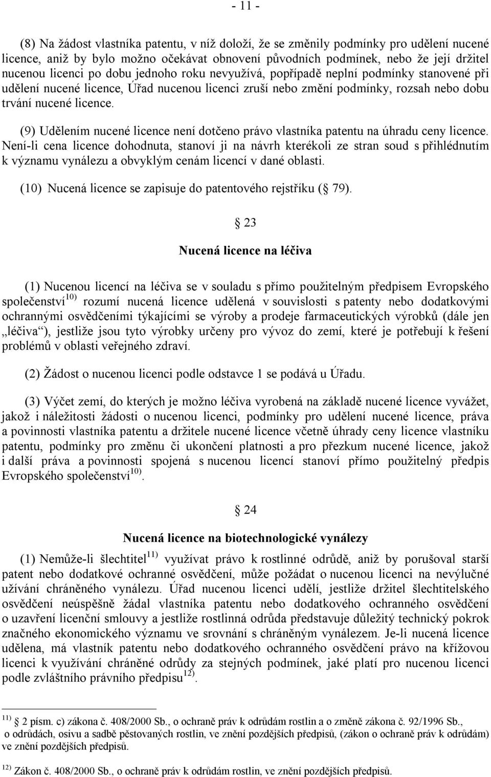 (9) Udělením nucené licence není dotčeno právo vlastníka patentu na úhradu ceny licence.