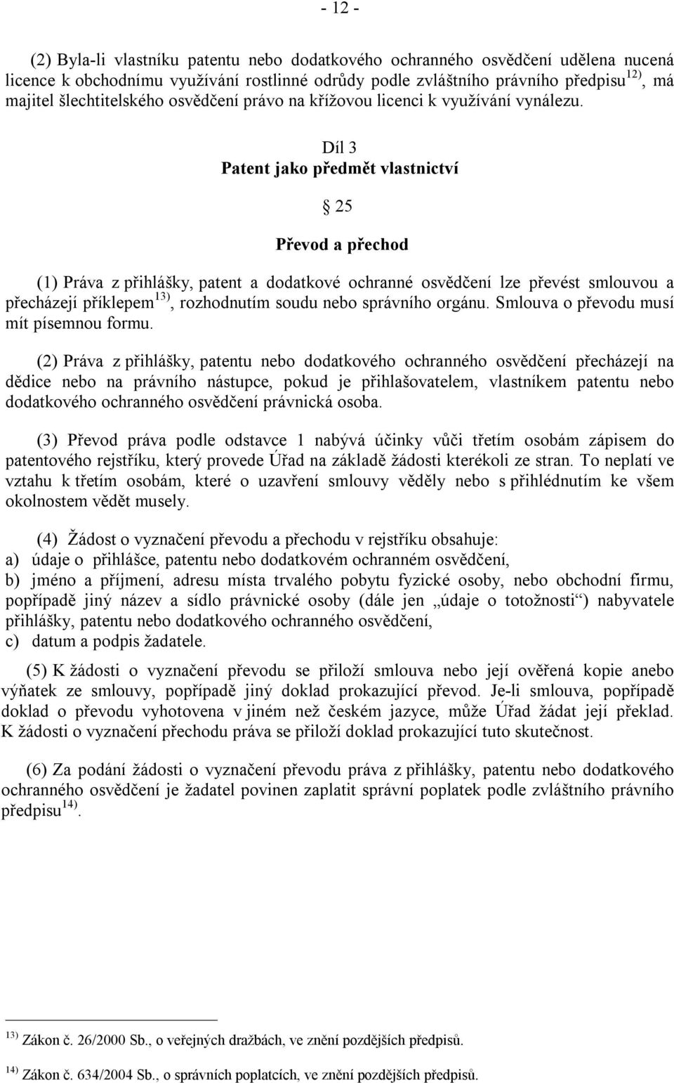 Díl 3 Patent jako předmět vlastnictví 25 Převod a přechod (1) Práva z přihlášky, patent a dodatkové ochranné osvědčení lze převést smlouvou a přecházejí příklepem 13), rozhodnutím soudu nebo