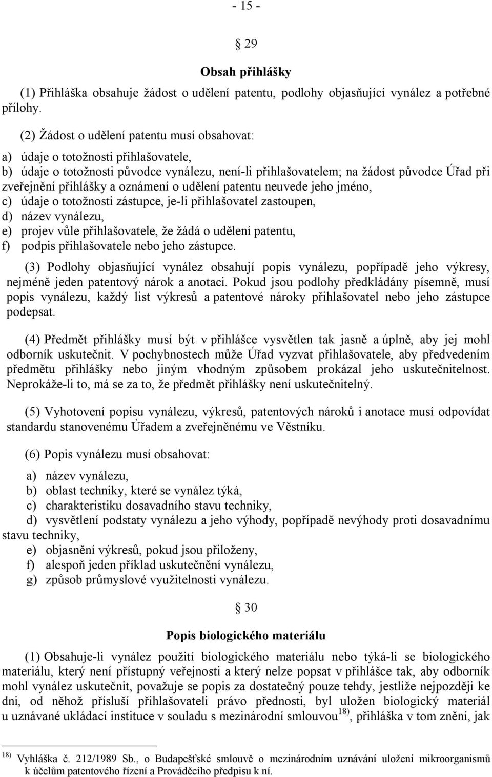 oznámení o udělení patentu neuvede jeho jméno, c) údaje o totožnosti zástupce, je-li přihlašovatel zastoupen, d) název vynálezu, e) projev vůle přihlašovatele, že žádá o udělení patentu, f) podpis