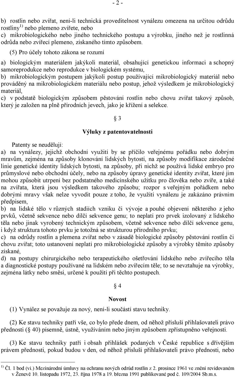 (5) Pro účely tohoto zákona se rozumí a) biologickým materiálem jakýkoli materiál, obsahující genetickou informaci a schopný samoreprodukce nebo reprodukce v biologickém systému, b) mikrobiologickým