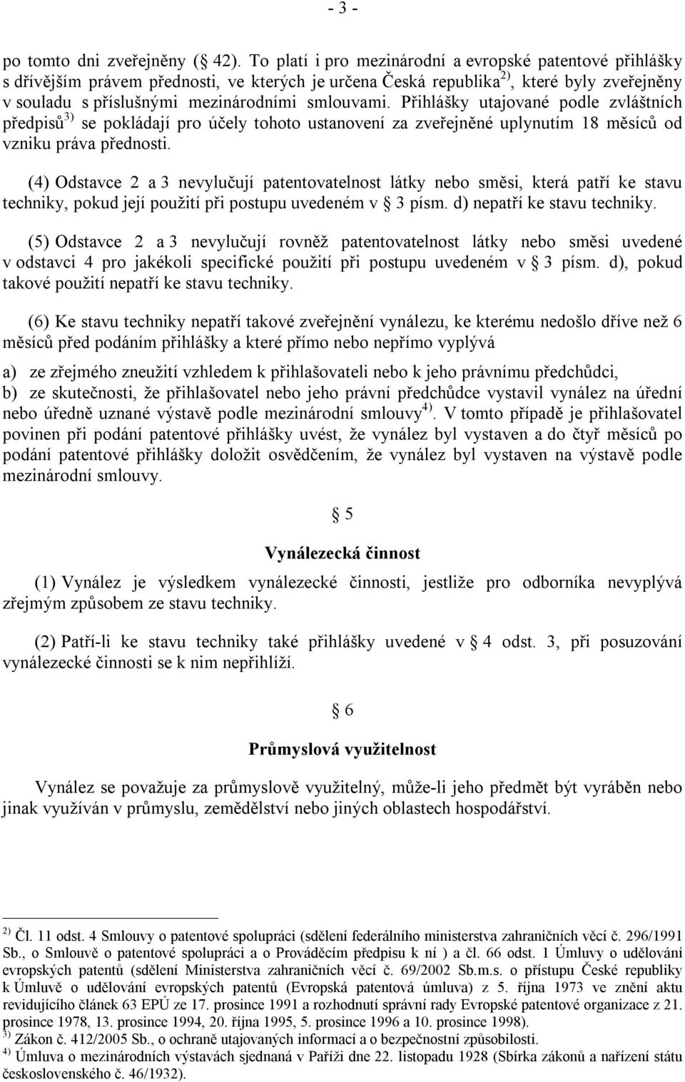 Přihlášky utajované podle zvláštních předpisů 3) se pokládají pro účely tohoto ustanovení za zveřejněné uplynutím 18 měsíců od vzniku práva přednosti.