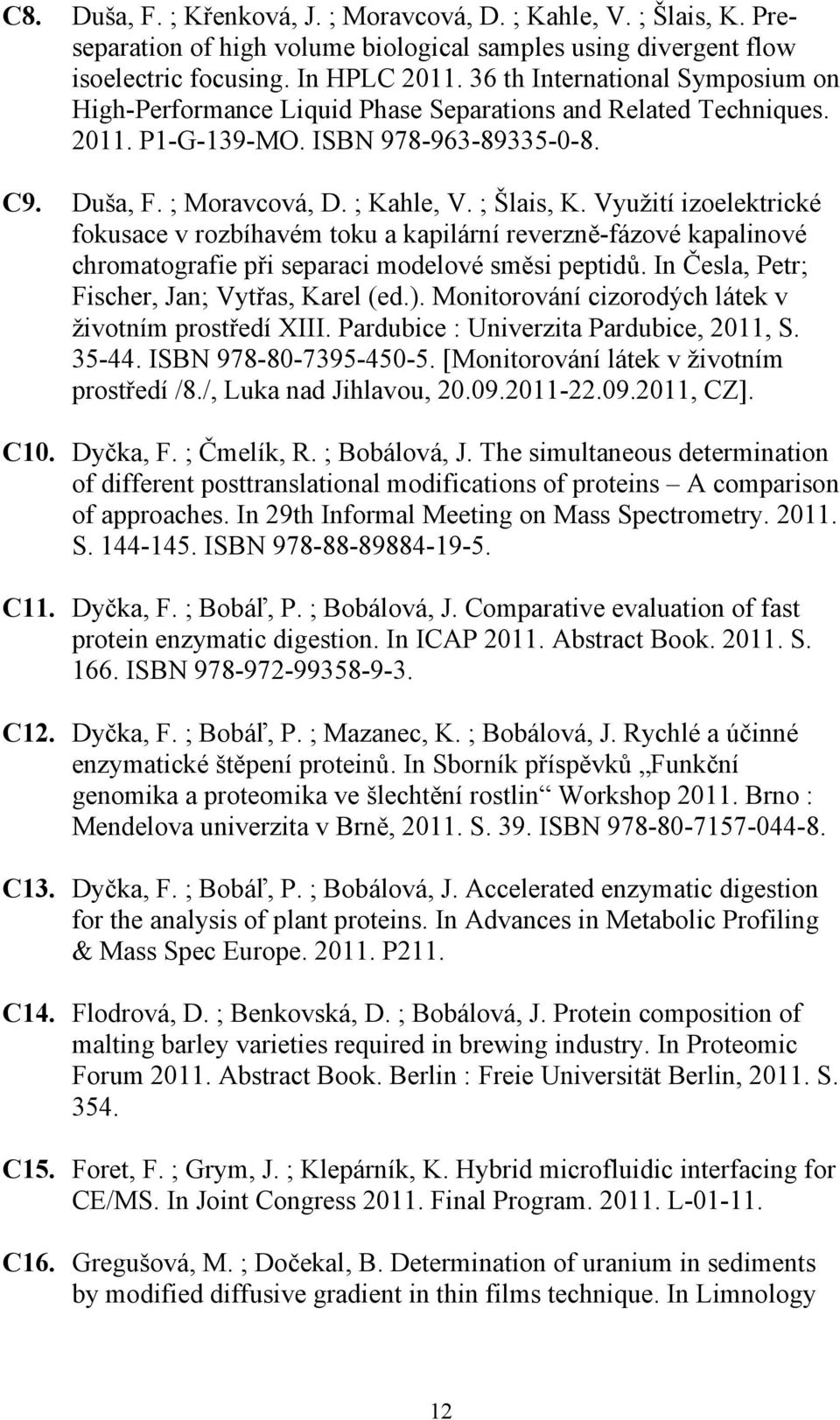 Využití izoelektrické fokusace v rozbíhavém toku a kapilární reverzně-fázové kapalinové chromatografie při separaci modelové směsi peptidů. In Česla, Petr; Fischer, Jan; Vytřas, Karel (ed.).