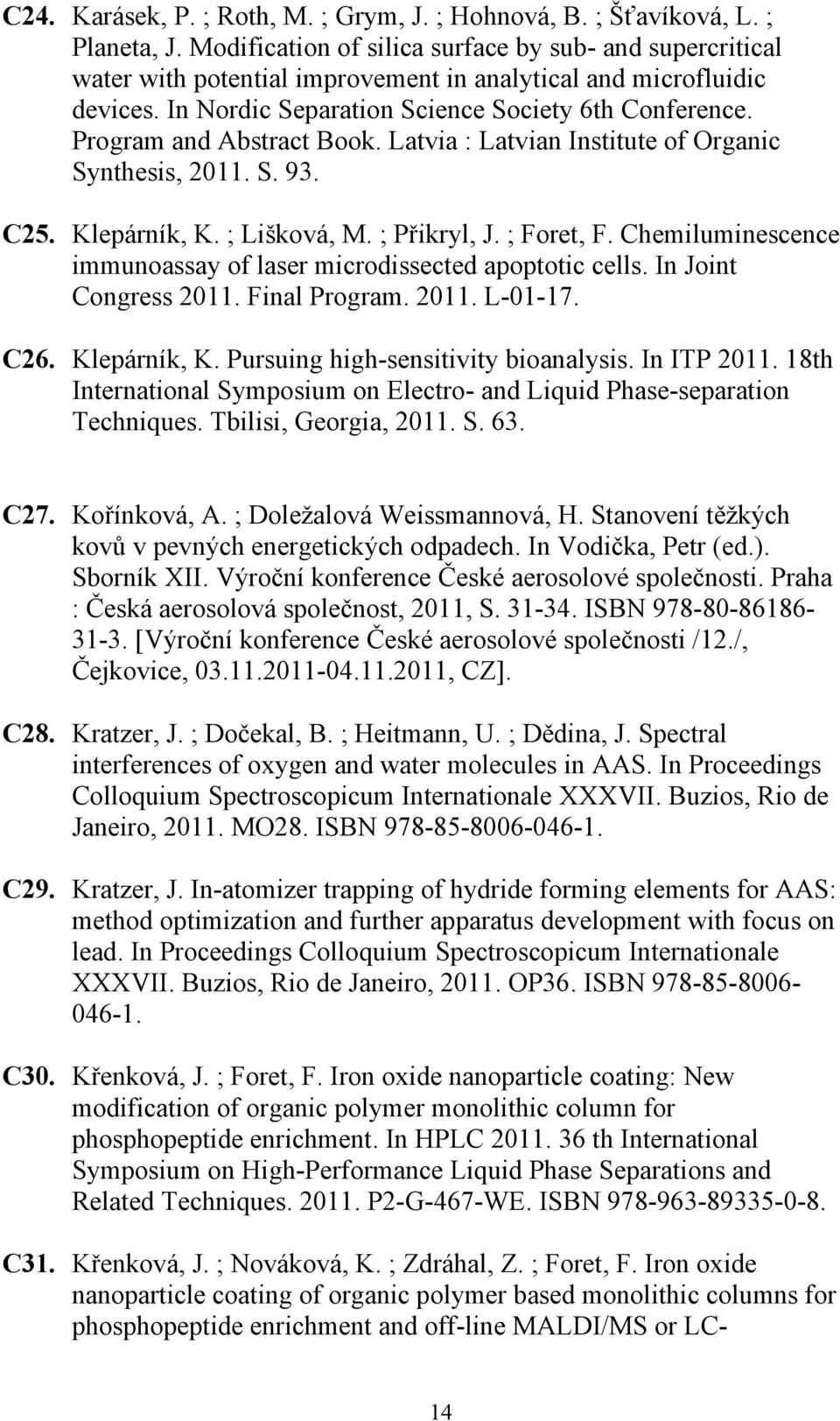 Program and Abstract Book. Latvia : Latvian Institute of Organic Synthesis, 2011. S. 93. C25. Klepárník, K. ; Lišková, M. ; Přikryl, J. ; Foret, F.