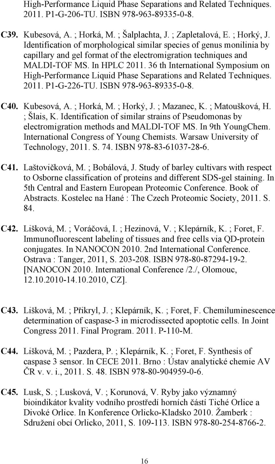 36 th International Symposium on High-Performance Liquid Phase Separations and Related Techniques. 2011. P1-G-226-TU. ISBN 978-963-89335-0-8. C40. Kubesová, A. ; Horká, M. ; Horký, J. ; Mazanec, K.