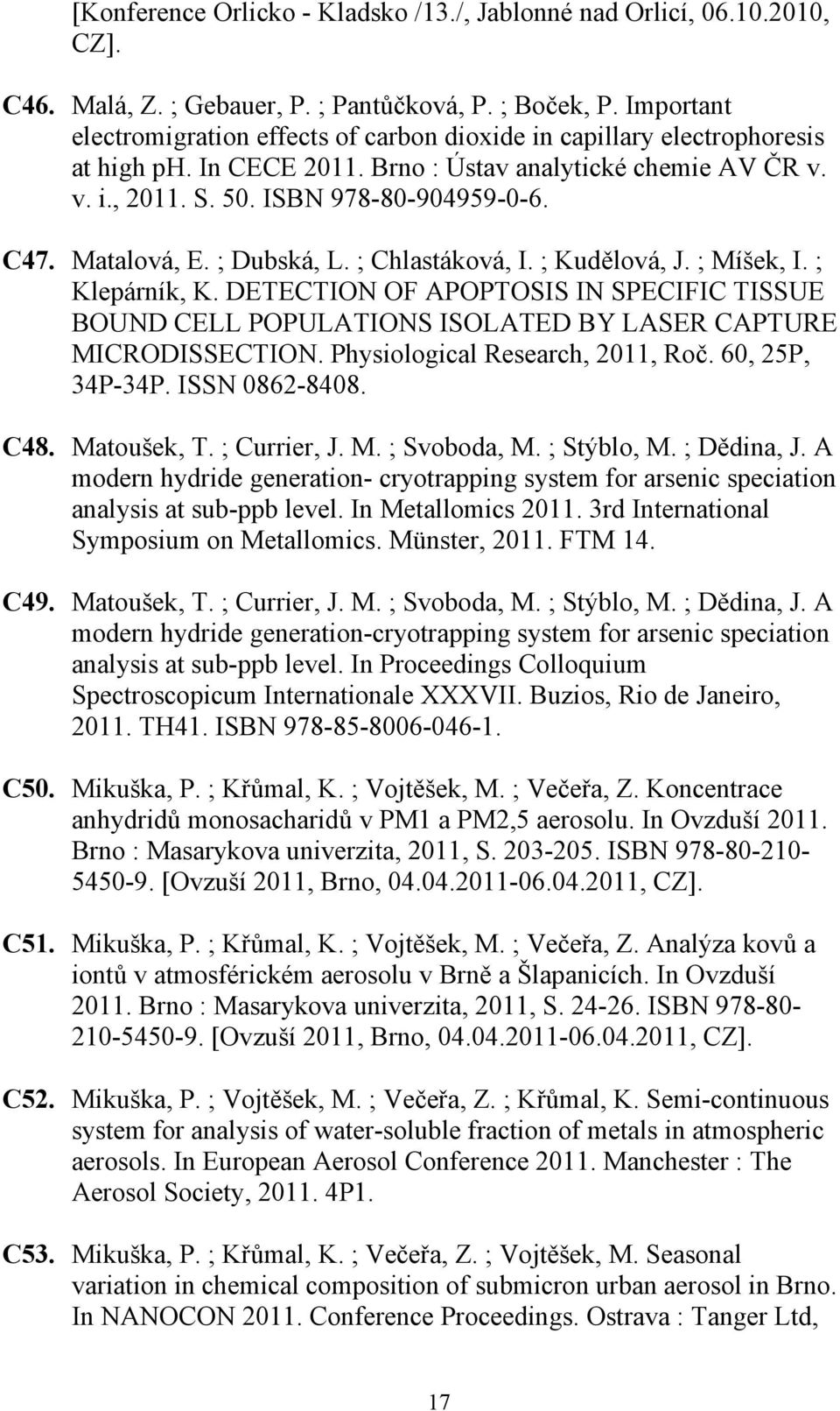 Matalová, E. ; Dubská, L. ; Chlastáková, I. ; Kudělová, J. ; Míšek, I. ; Klepárník, K. DETECTION OF APOPTOSIS IN SPECIFIC TISSUE BOUND CELL POPULATIONS ISOLATED BY LASER CAPTURE MICRODISSECTION.