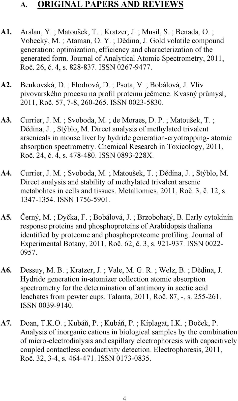 Benkovská, D. ; Flodrová, D. ; Psota, V. ; Bobálová, J. Vliv pivovarského procesu na profil proteinů ječmene. Kvasný průmysl, 2011, Roč. 57, 7-8, 260-265. ISSN 0023-5830. A3. Currier, J. M.