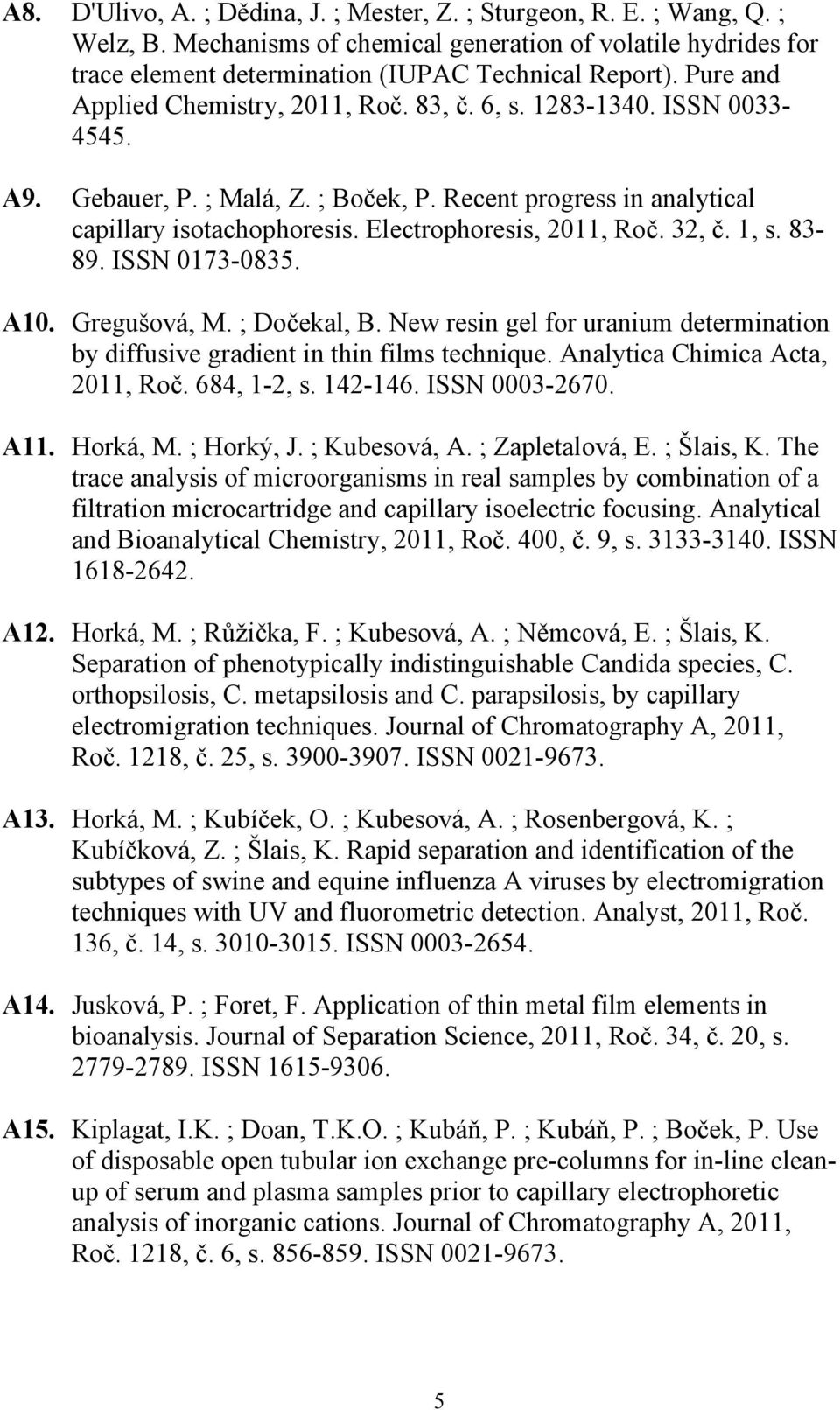 Electrophoresis, 2011, Roč. 32, č. 1, s. 83-89. ISSN 0173-0835. A10. Gregušová, M. ; Dočekal, B. New resin gel for uranium determination by diffusive gradient in thin films technique.