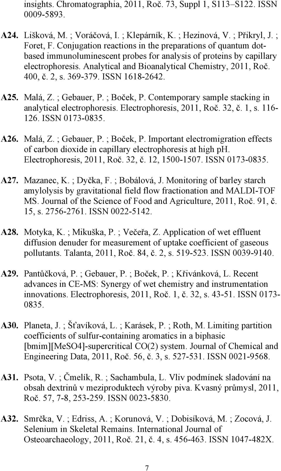 2, s. 369-379. ISSN 1618-2642. A25. Malá, Z. ; Gebauer, P. ; Boček, P. Contemporary sample stacking in analytical electrophoresis. Electrophoresis, 2011, Roč. 32, č. 1, s. 116-126. ISSN 0173-0835.