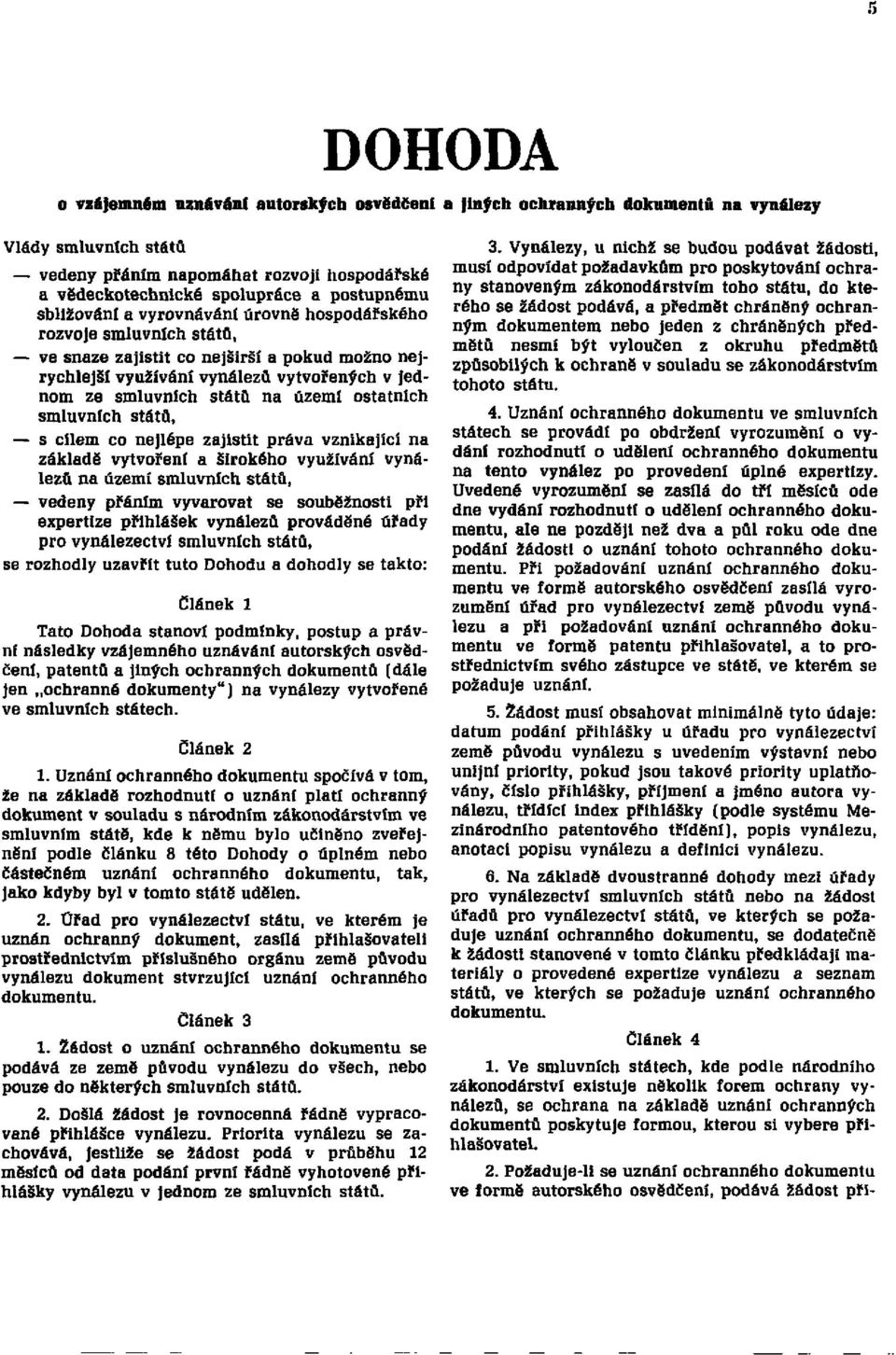 na území ostatních smluvních států, s cílem co nejlépe zajistit práva vznikající na základě vytvoření a širokého využívání vynálezů na území smluvních států, vedeny přáním vyvarovat se souběžnosti