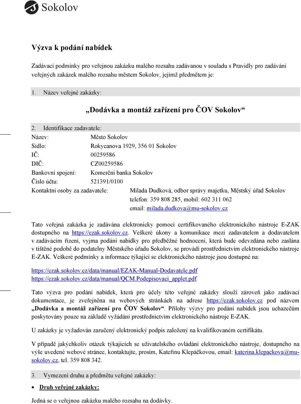 Identifikace zadavatele: Název: Město Sokolov Sídlo: Rokycanova 1929, 356 01 Sokolov IČ: 00259586 DIČ: CZ00259586 Bankovní spojení: Komerční banka Sokolov Číslo účtu: 521391/0100 Kontaktní osoby za