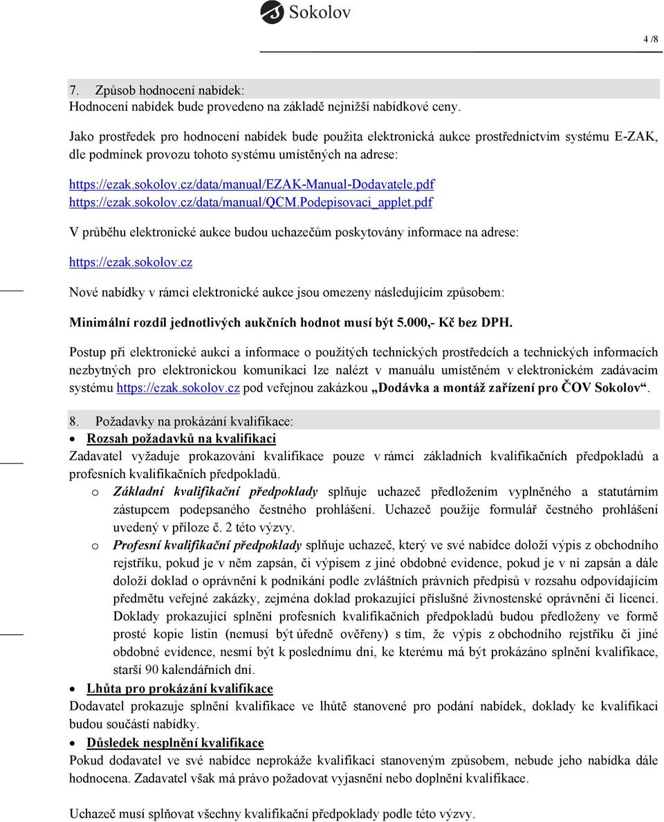 cz/data/manual/ezak-manual-dodavatele.pdf https://ezak.sokolov.cz/data/manual/qcm.podepisovaci_applet.pdf V průběhu elektronické aukce budou uchazečům poskytovány informace na adrese: https://ezak.