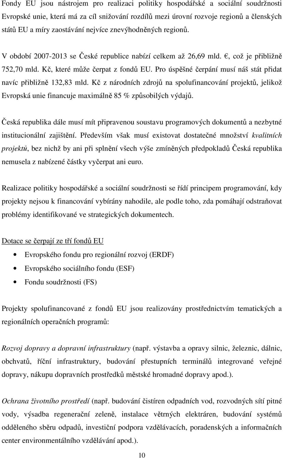 Pro úspěšné čerpání musí náš stát přidat navíc přibližně 132,83 mld. Kč z národních zdrojů na spolufinancování projektů, jelikož Evropská unie financuje maximálně 85 % způsobilých výdajů.