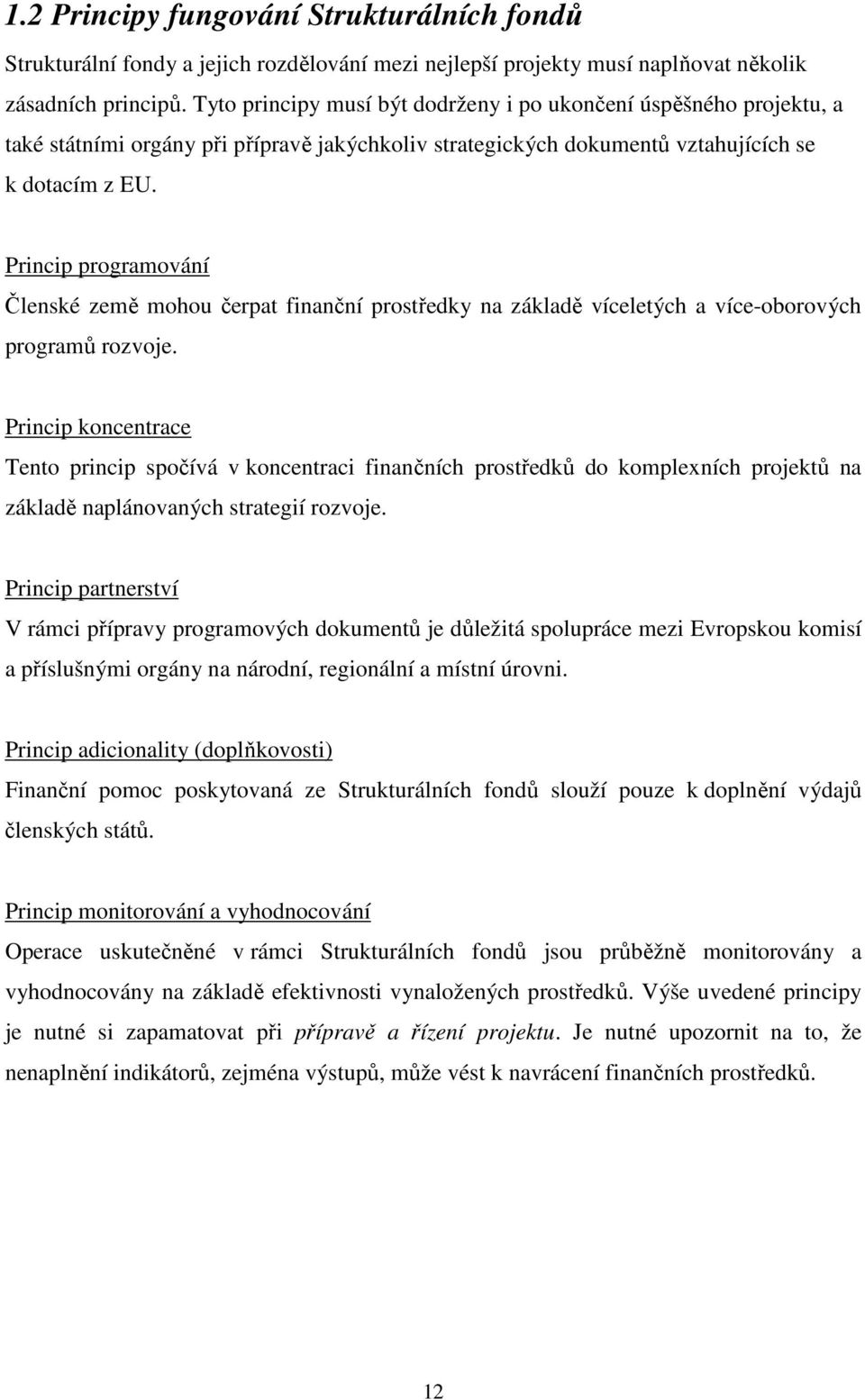 Princip programování Členské země mohou čerpat finanční prostředky na základě víceletých a více-oborových programů rozvoje.