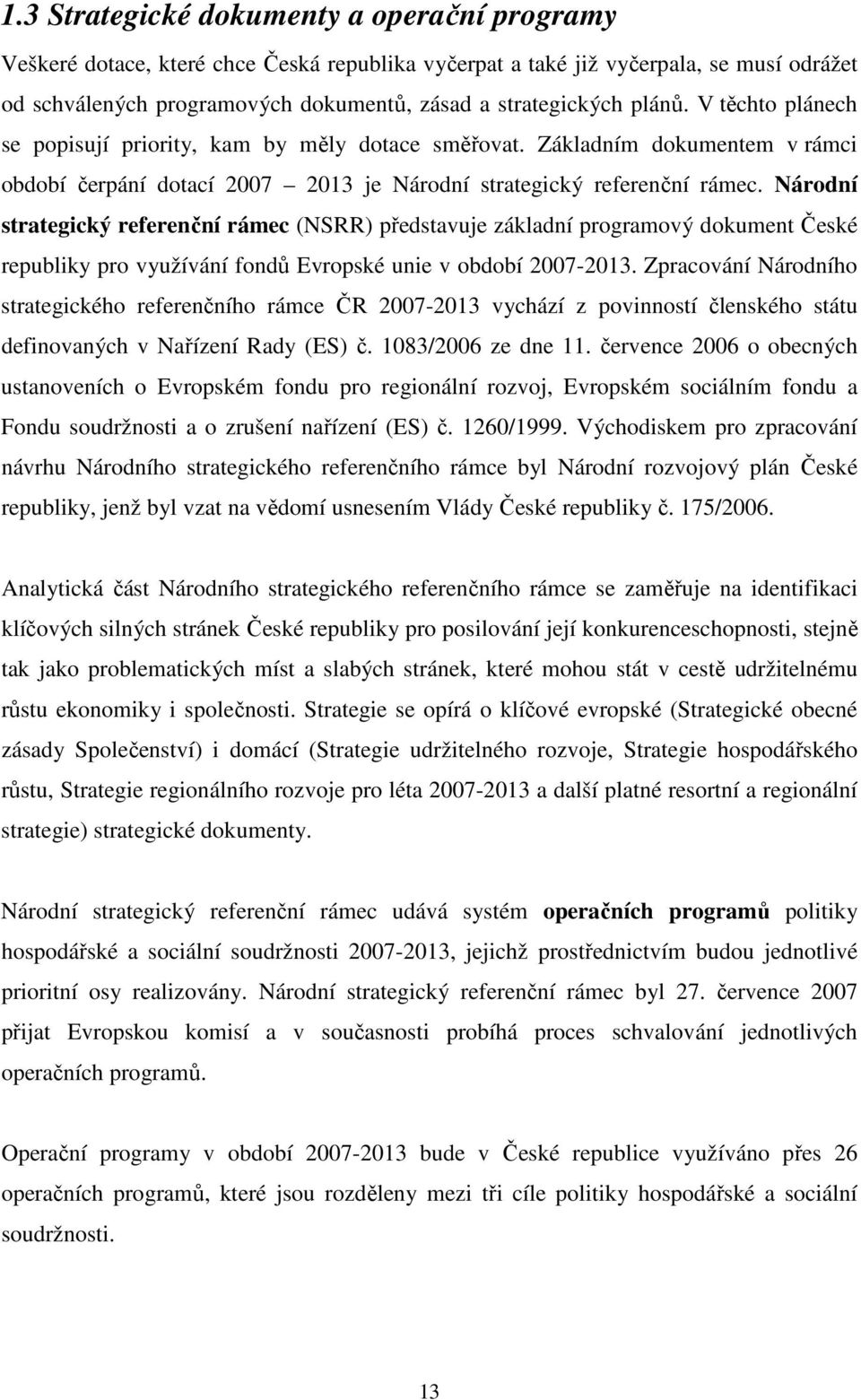 Národní strategický referenční rámec (NSRR) představuje základní programový dokument České republiky pro využívání fondů Evropské unie v období 2007-2013.