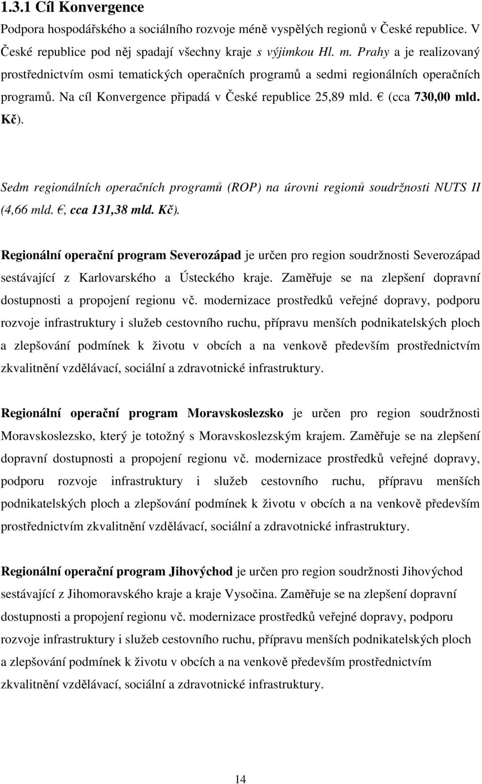 Sedm regionálních operačních programů (ROP) na úrovni regionů soudržnosti NUTS II (4,66 mld., cca 131,38 mld. Kč).