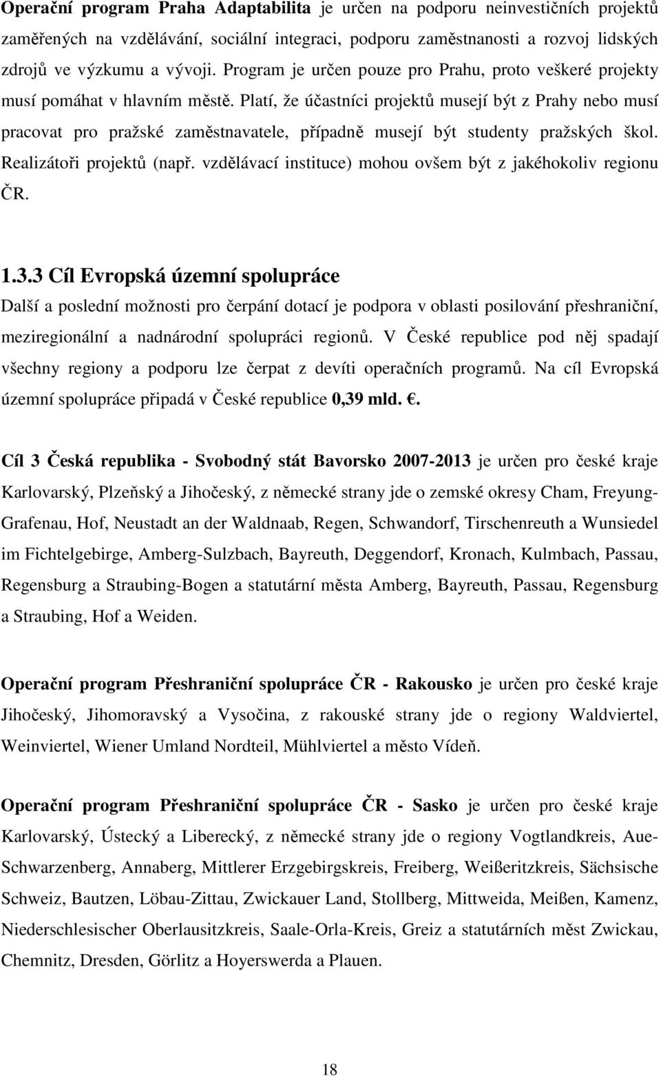 Platí, že účastníci projektů musejí být z Prahy nebo musí pracovat pro pražské zaměstnavatele, případně musejí být studenty pražských škol. Realizátoři projektů (např.