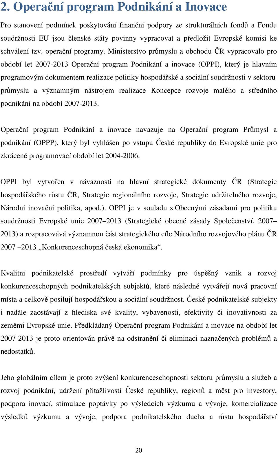 Ministerstvo průmyslu a obchodu ČR vypracovalo pro období let 2007-2013 Operační program Podnikání a inovace (OPPI), který je hlavním programovým dokumentem realizace politiky hospodářské a sociální