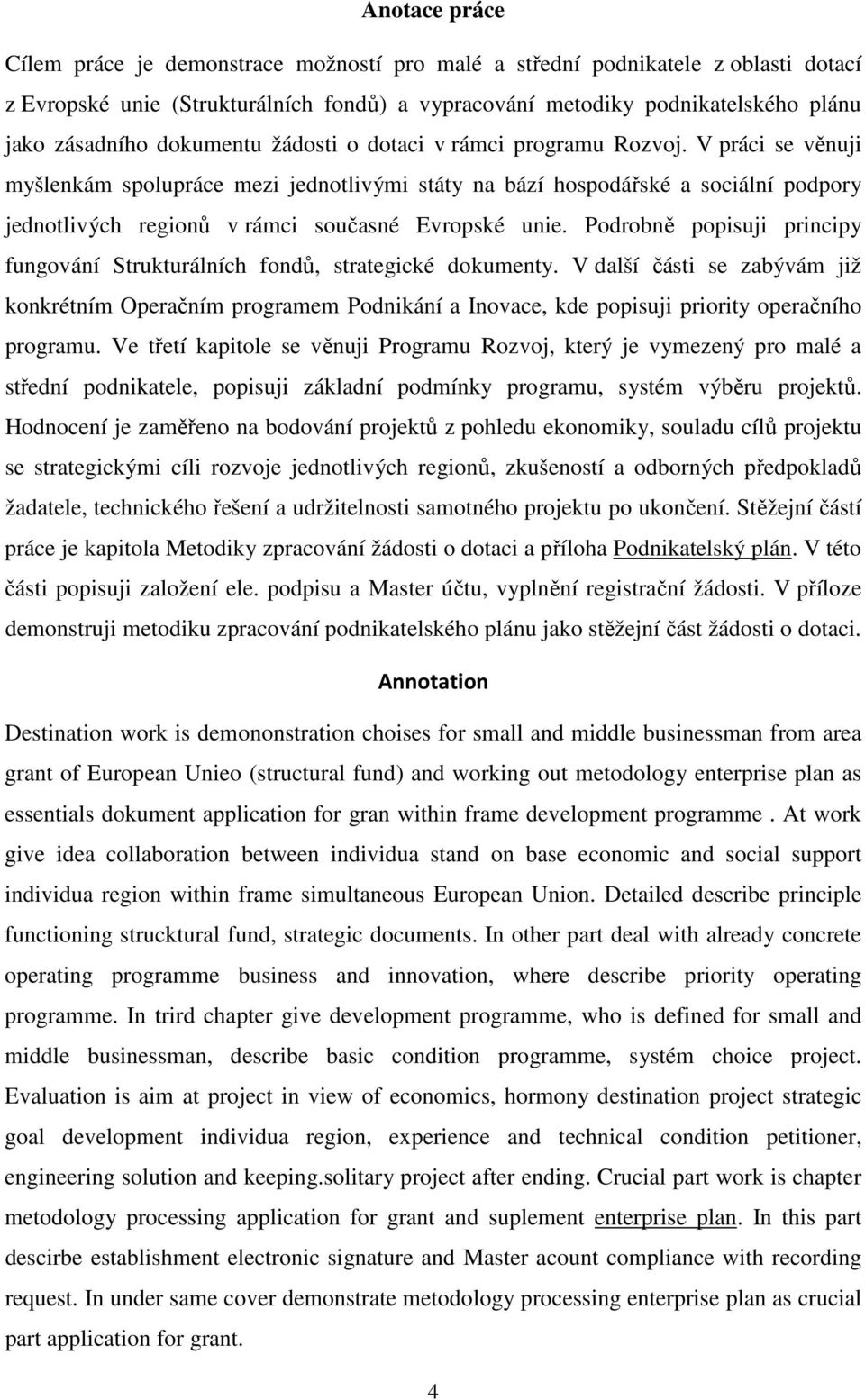 V práci se věnuji myšlenkám spolupráce mezi jednotlivými státy na bází hospodářské a sociální podpory jednotlivých regionů v rámci současné Evropské unie.