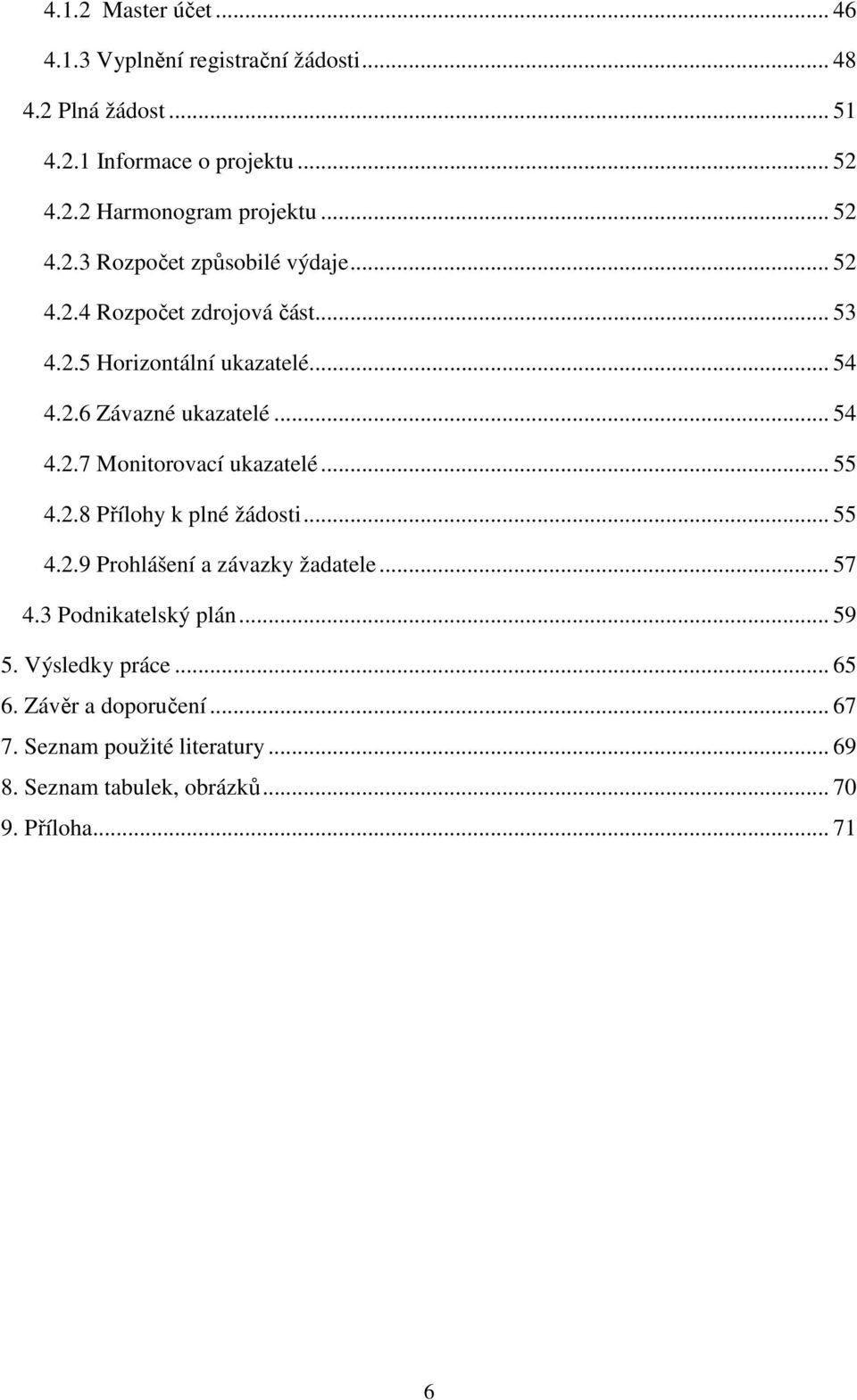 .. 54 4.2.7 Monitorovací ukazatelé... 55 4.2.8 Přílohy k plné žádosti... 55 4.2.9 Prohlášení a závazky žadatele... 57 4.3 Podnikatelský plán.