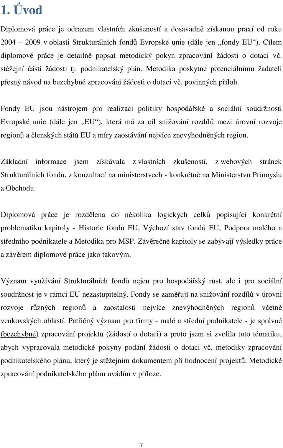 Metodika poskytne potenciálnímu žadateli přesný návod na bezchybné zpracování žádosti o dotaci vč. povinných příloh.