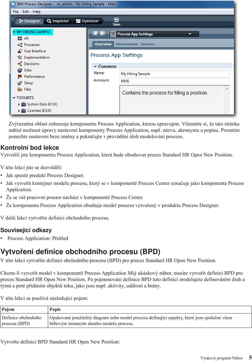 Kontrolní bod lekce Vytvořili jste komponentu Process Application, která bude obsahovat proces Standard HR Open New Position. V této lekci jste se dozvěděli: v Jak spustit produkt Process Designer.