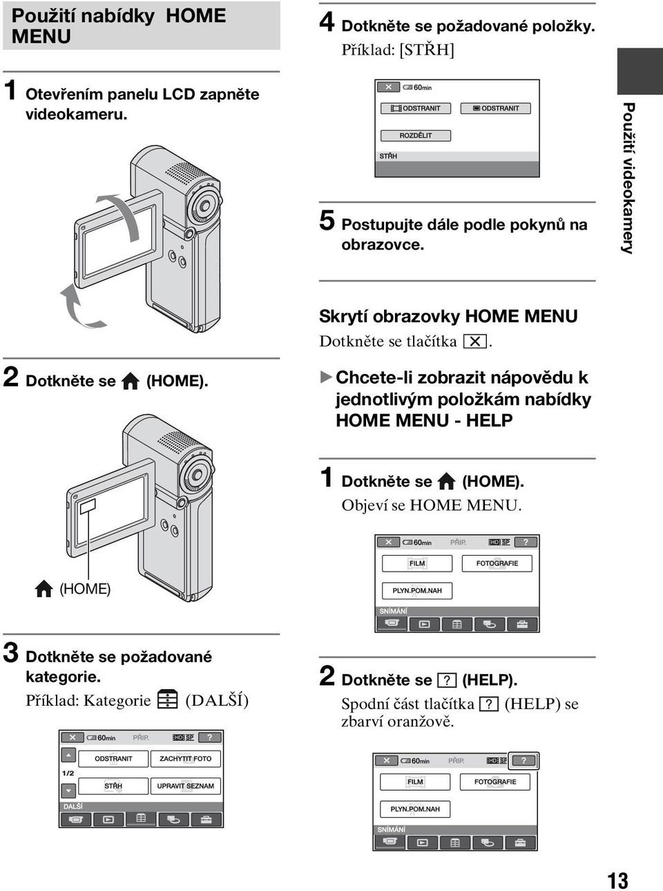 Skrytí obrazovky HOME MENU Dotkněte se tlačítka.