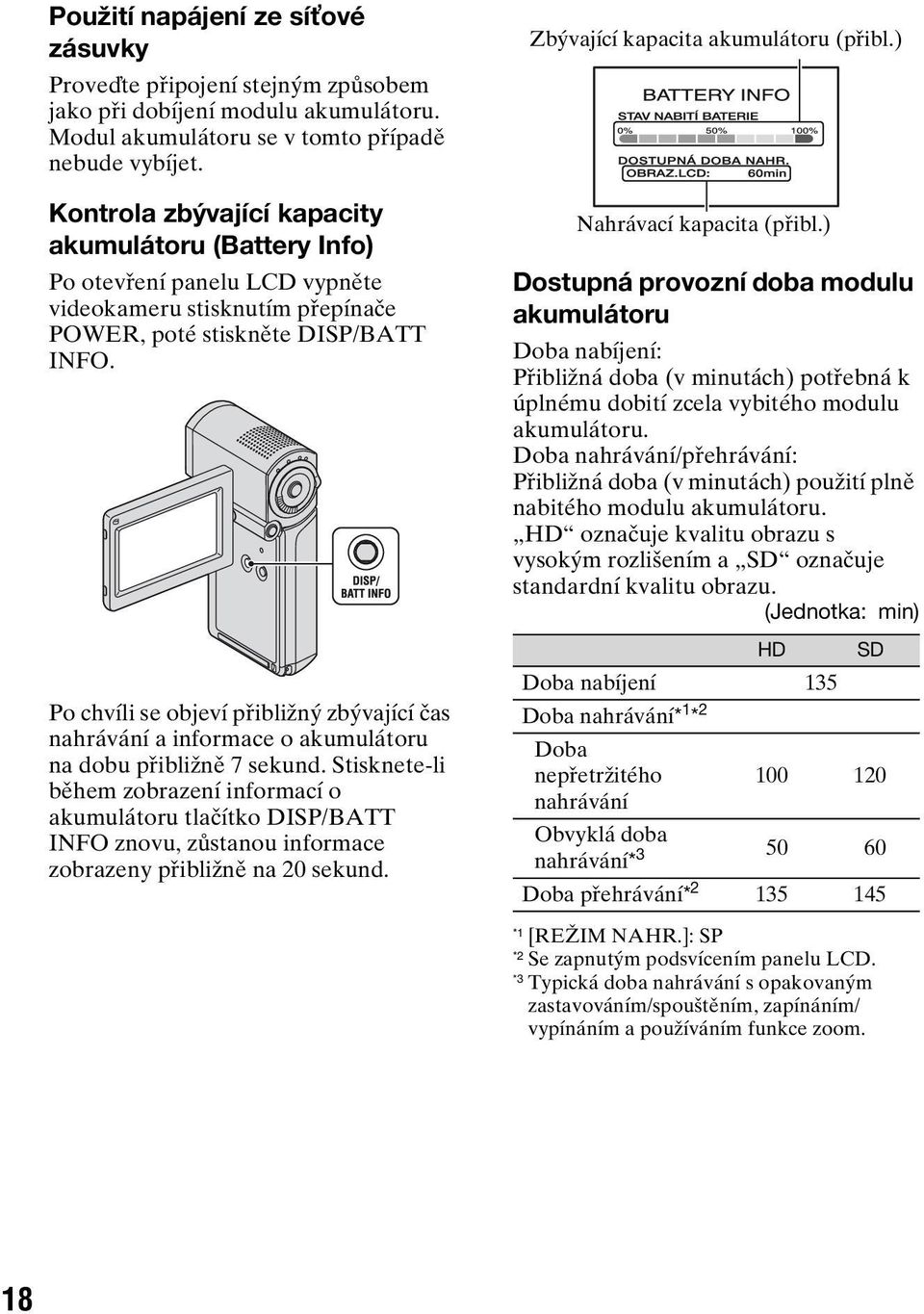 Po chvíli se objeví přibližný zbývající čas nahrávání a informace o akumulátoru na dobu přibližně 7 sekund.